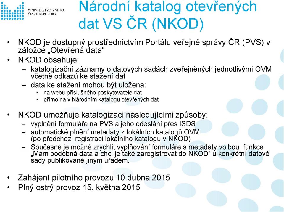 katalogizaci následujícími způsoby: vyplnění formuláře na PVS a jeho odeslání přes ISDS automatické plnění metadaty z lokálních katalogů OVM (po předchozí registraci lokálního katalogu v NKOD)