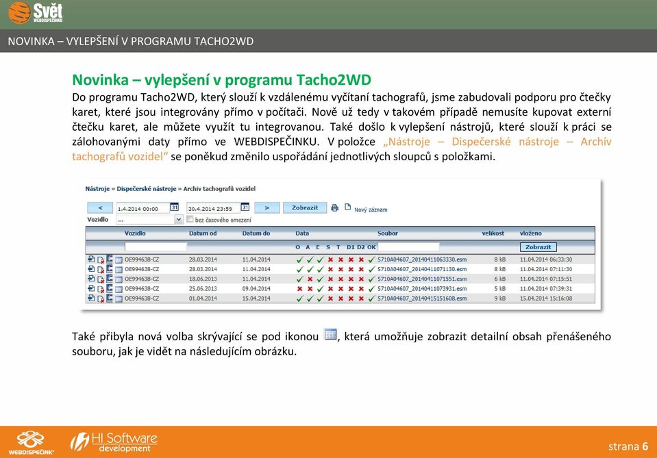 Také došlo k vylepšení nástrojů, které slouží k práci se zálohovanými daty přímo ve WEBDISPEČINKU.