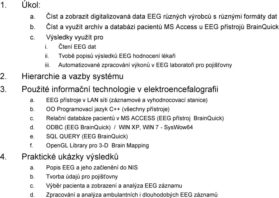 Použité informační technologie v elektroencefalografii a. EEG přístroje v LAN síti (záznamové a vyhodnocovací stanice) b. OO Programovací jazyk C++ (všechny přístroje) c.