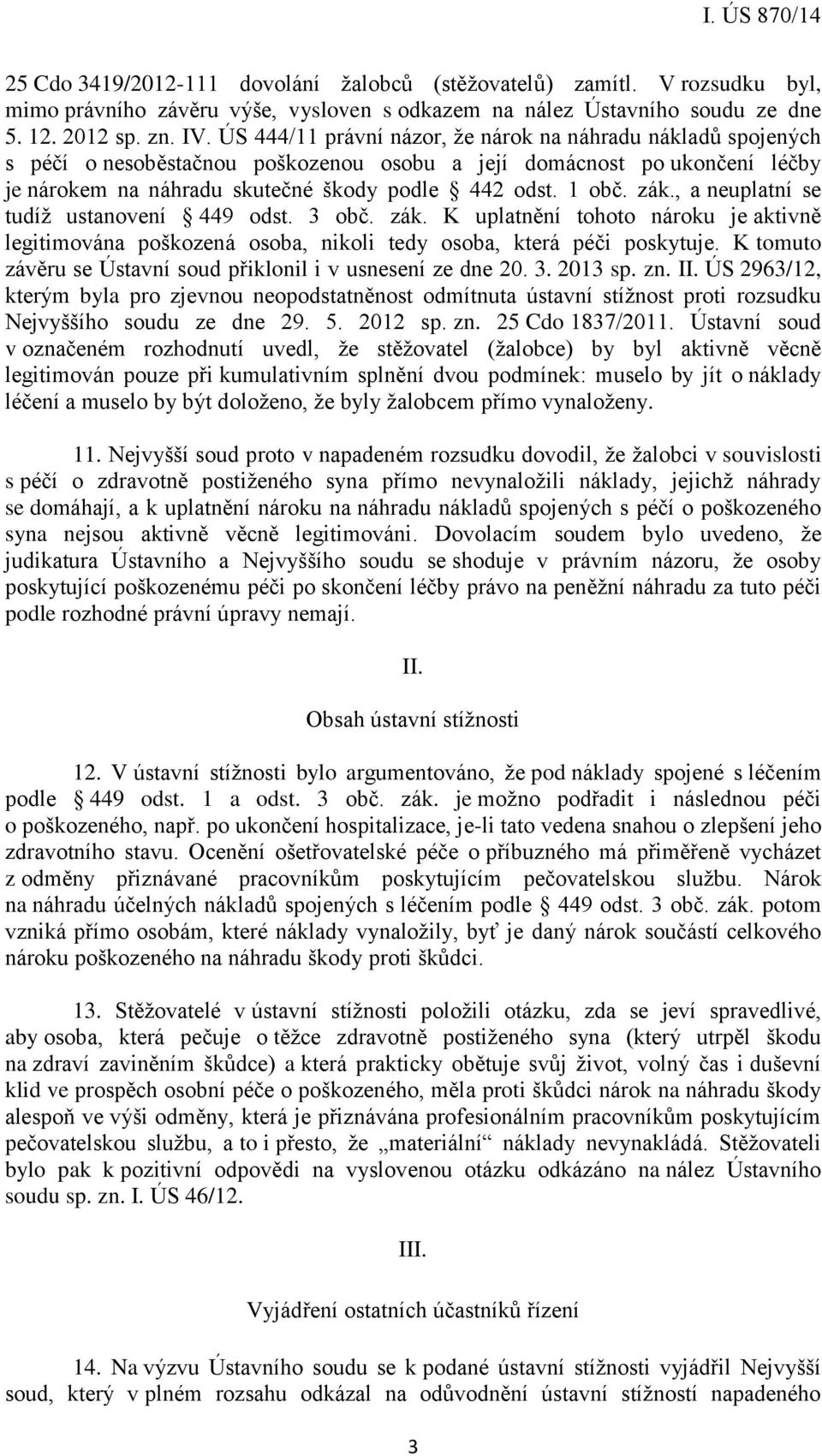 zák., a neuplatní se tudíž ustanovení 449 odst. 3 obč. zák. K uplatnění tohoto nároku je aktivně legitimována poškozená osoba, nikoli tedy osoba, která péči poskytuje.