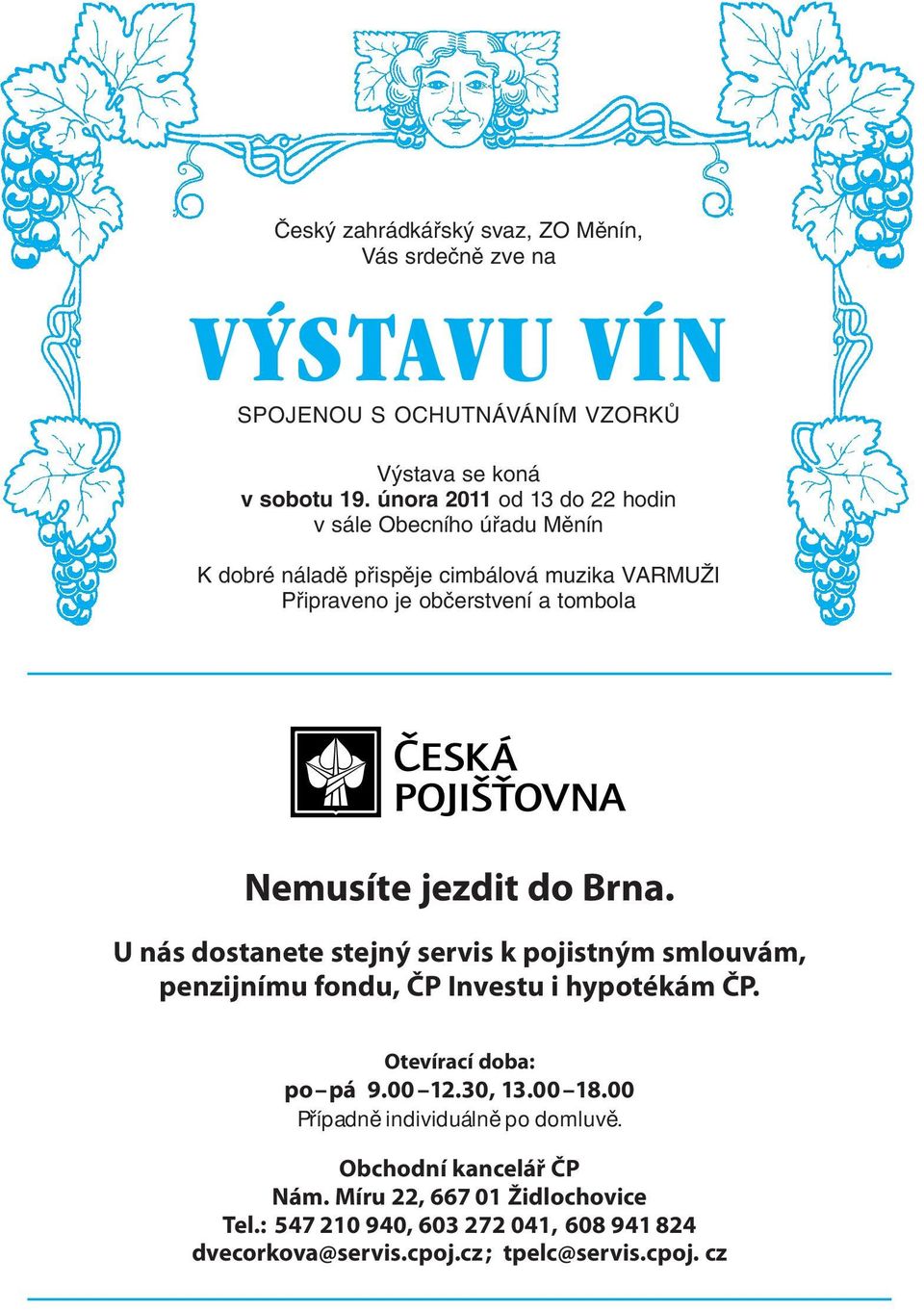 jezdit do Brna. U nás dostanete stejný servis k pojistným smlouvám, penzijnímu fondu, ČP Investu i hypotékám ČP. Otevírací doba: po pá 9.00 12.30, 13.