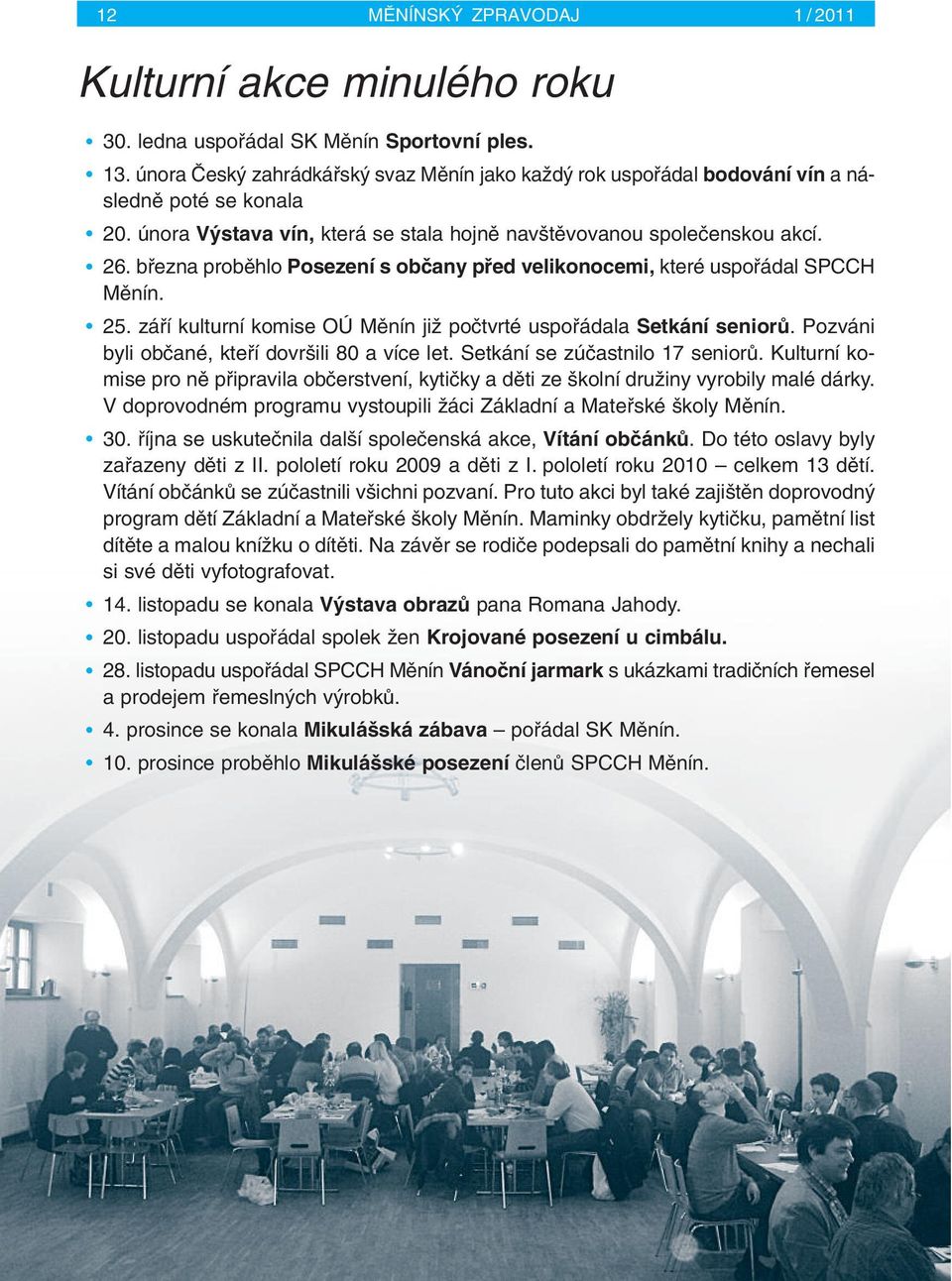 bfiezna probûhlo Posezení s obãany pfied velikonocemi, které uspofiádal SPCCH Mûnín. 25. záfií kulturní komise OÚ Mûnín jiï poãtvrté uspofiádala Setkání seniorû.