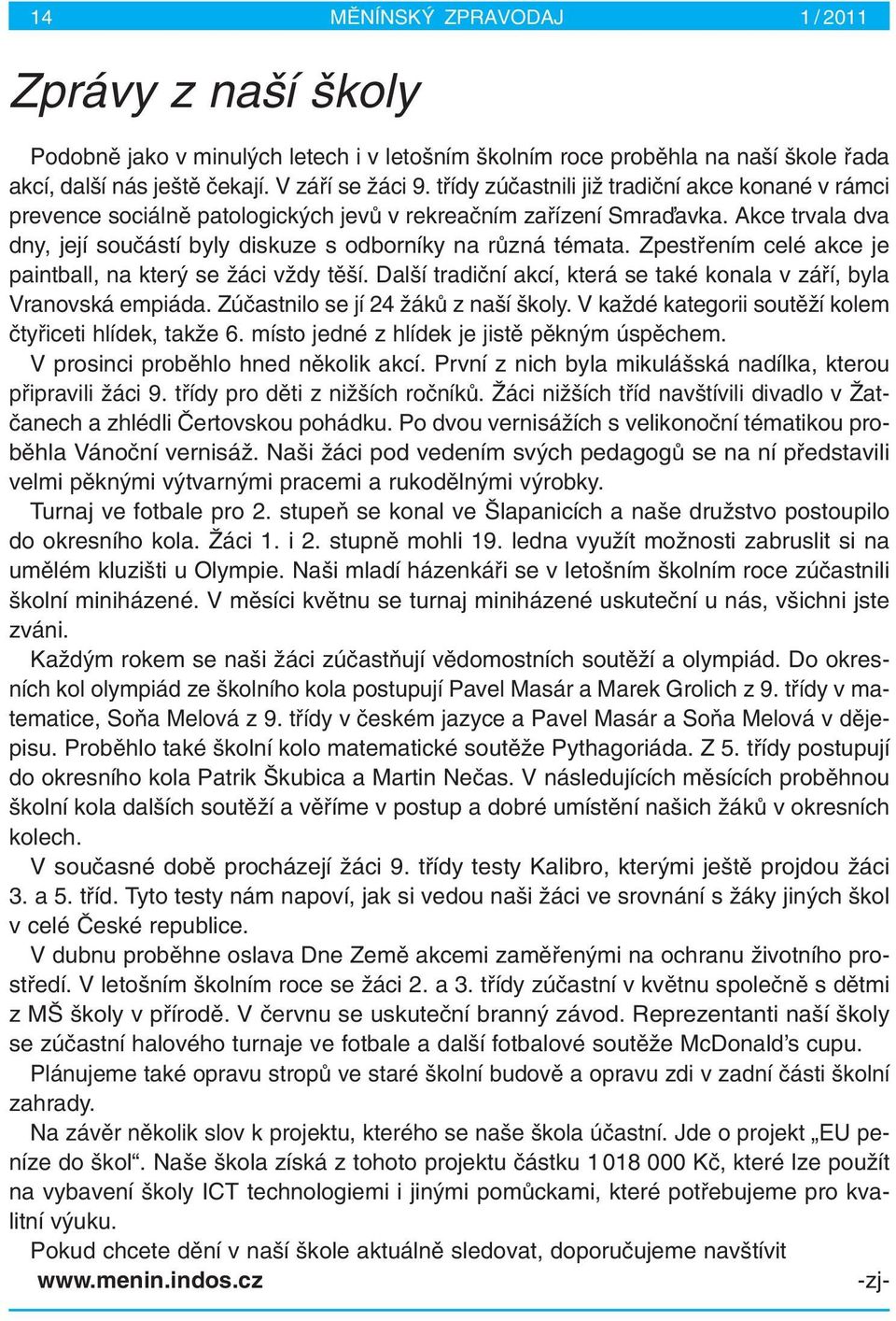 Zpestfiením celé akce je paintball, na kter se Ïáci vïdy tû í. Dal í tradiãní akcí, která se také konala v záfií, byla Vranovská empiáda. Zúãastnilo se jí 24 ÏákÛ z na í koly.