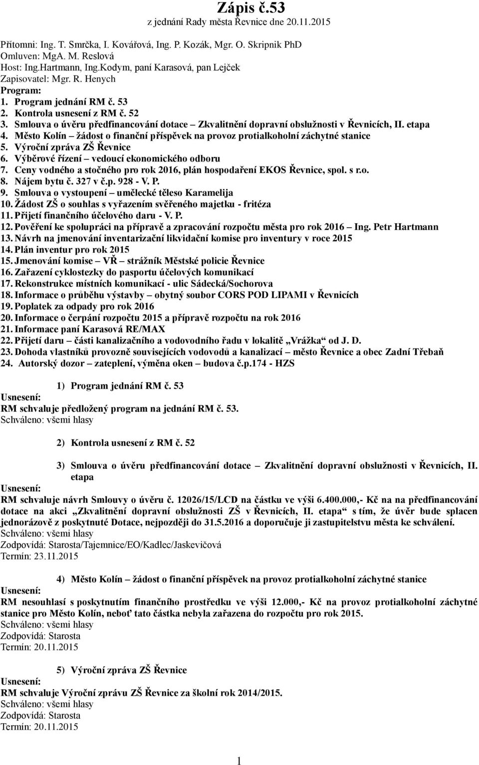 Smlouva o úvěru předfinancování dotace Zkvalitnění dopravní obslužnosti v Řevnicích, II. etapa 4. Město Kolín žádost o finanční příspěvek na provoz protialkoholní záchytné stanice 5.