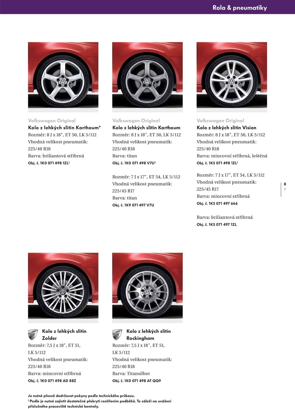 1K0 071 498 V7U 1 Kolo z lehkých slitin Vision Rozměr: 8 J x 18", ET 50, LK 5/112 225/40 R18 Barva: mincovní stříbrná, leštěná Obj. č.
