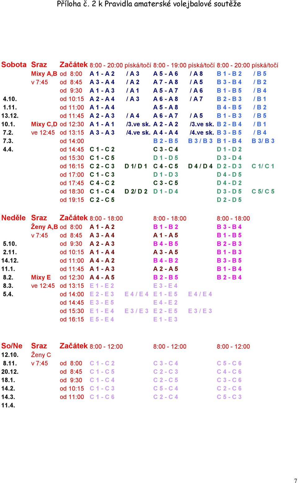 7:45 od 8:45 A 3 - A 4 / A 2 A 7 - A 8 / A 5 B 3 - B 4 / B 2 od 9:30 A 1 - A 3 / A 1 A 5 - A 7 / A 6 B 1 - B 5 / B 4 4.10. od 10:15 A 2 - A 4 / A 3 A 6 - A 8 / A 7 B 2 - B 3 / B 1 1.11.