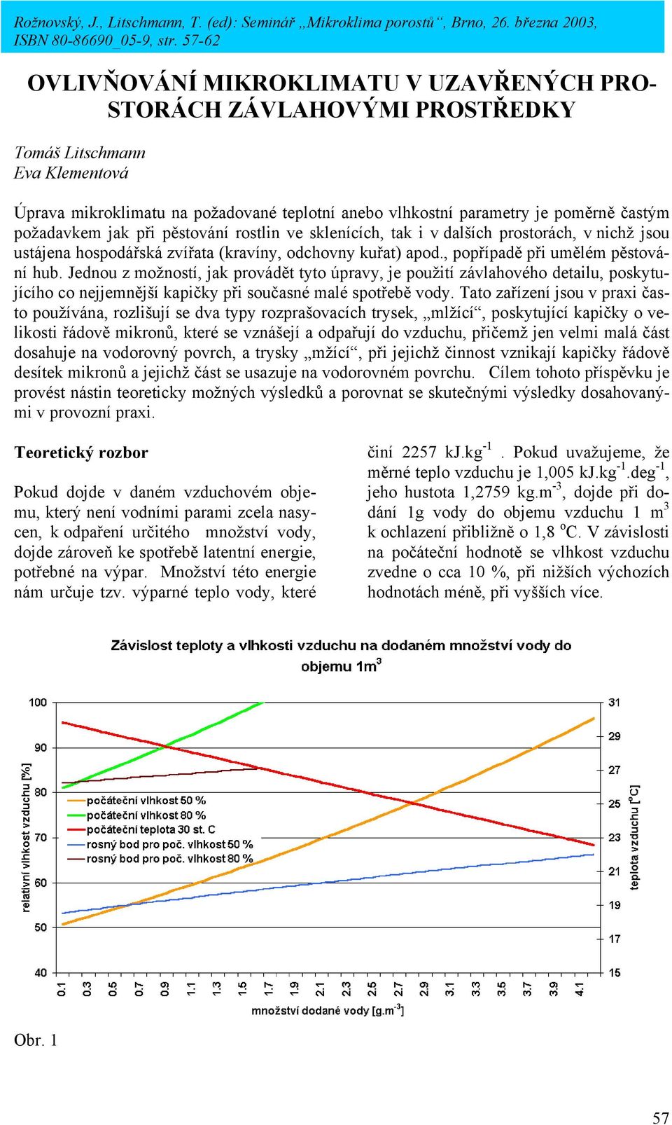 Jednou z možností, jak provádět tyto úpravy, je použití závlahového detailu, poskytujícího co nejjemnější kapičky při současné malé spotřebě vody.