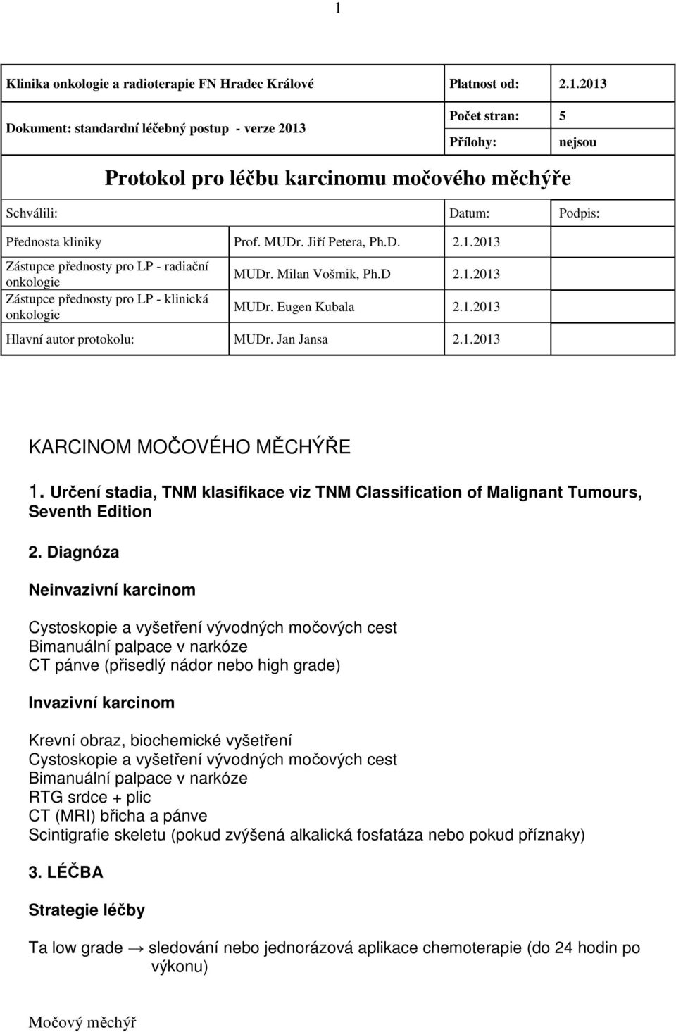 Jan Jansa 2.1.2013 KARCINOM MOČOVÉHO MĚCHÝŘE 1. Určení stadia, TNM klasifikace viz TNM Classification of Malignant Tumours, Seventh Edition 2.