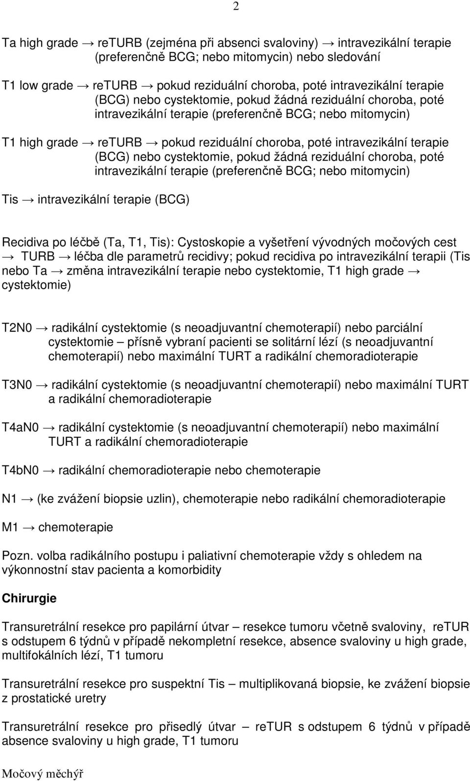 terapie (BCG) nebo cystektomie, pokud žádná reziduální choroba, poté intravezikální terapie (preferenčně BCG; nebo mitomycin) Tis intravezikální terapie (BCG) Recidiva po léčbě (Ta, T1, Tis):