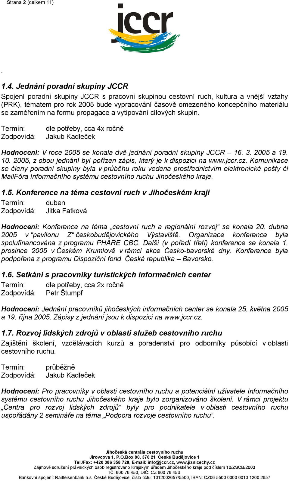 materiálu se zaměřením na formu propagace a vytipování cílových skupin. dle potřeby, cca 4x ročně Jakub Kadleček Hodnocení: V roce 2005 se konala dvě jednání poradní skupiny JCCR 16. 3. 2005 a 19. 10.