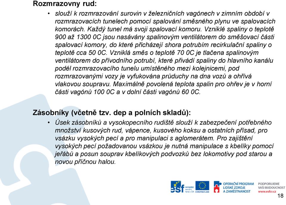 Vzniklé spaliny o teplotě 900 až 1300 0C jsou nasávány spalinovým ventilátorem do směšovací části spalovací komory, do které přicházejí shora potrubím recirkulační spaliny o teplotě cca 50 0C.