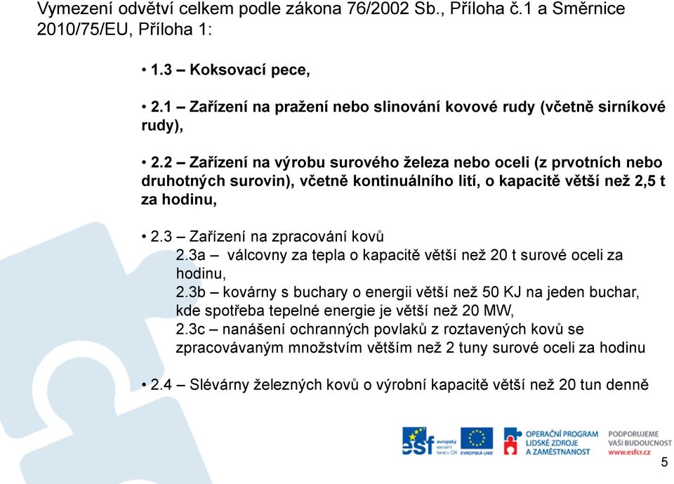 2 Zařízení na výrobu surového železa nebo oceli (z prvotních nebo druhotných surovin), včetně kontinuálního lití, o kapacitě větší než 2,5 t za hodinu, 2.3 Zařízení na zpracování kovů 2.