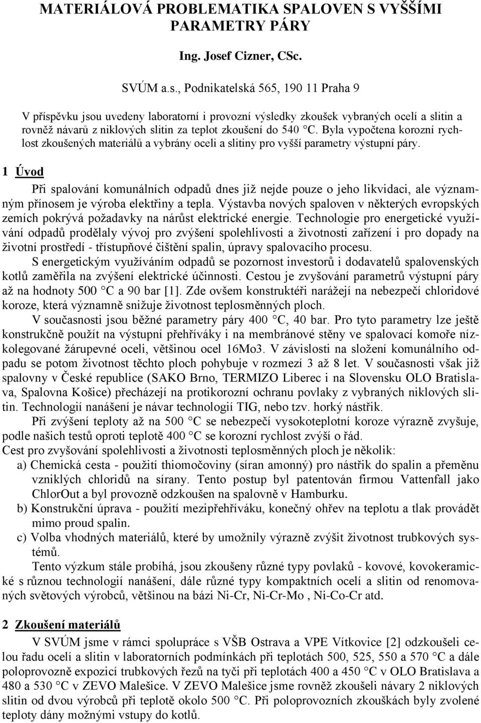 , Podnikatelská 565, 190 11 Praha 9 V příspěvku jsou uvedeny laboratorní i provozní výsledky zkoušek vybraných ocelí a slitin a rovněž návarů z niklových slitin za teplot zkoušení do 540 C.