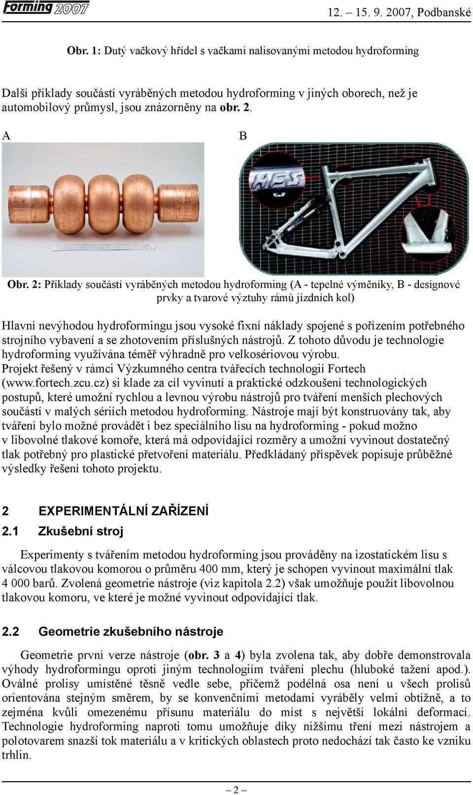 2: Příklady součástí vyráběných metodou hydroforming (A - tepelné výměníky, B - designové prvky a tvarové výztuhy rámů jízdních kol) Hlavní nevýhodou hydroformingu jsou vysoké fixní náklady spojené s