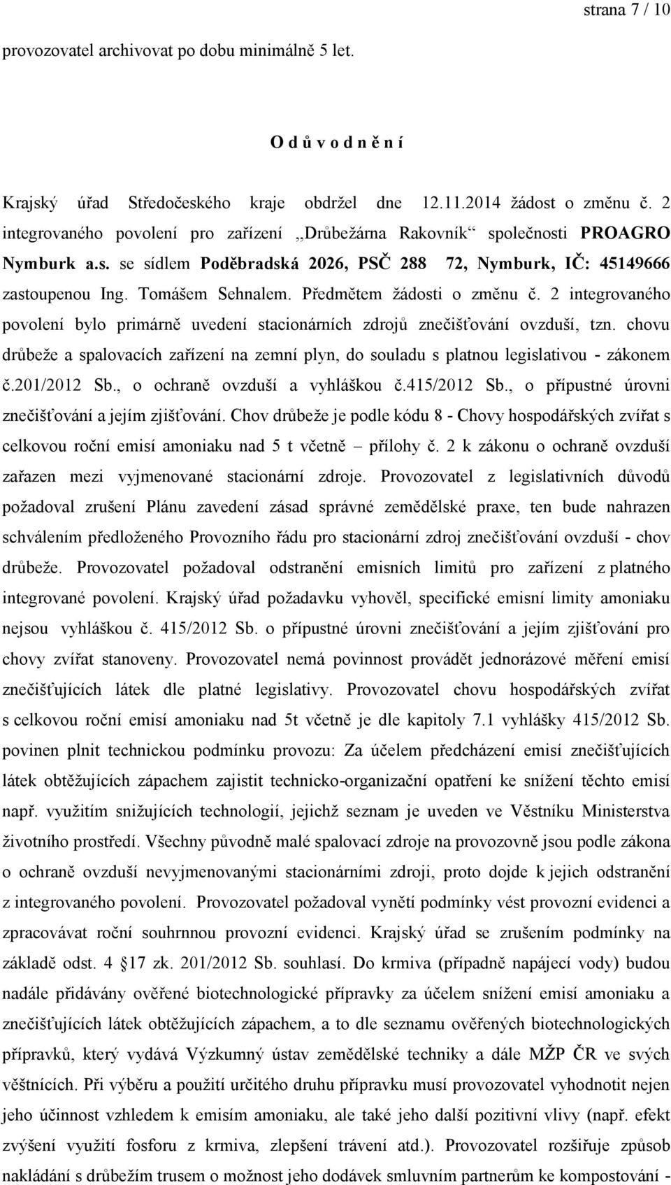 Předmětem žádosti o změnu č. 2 integrovaného povolení bylo primárně uvedení stacionárních zdrojů znečišťování ovzduší, tzn.
