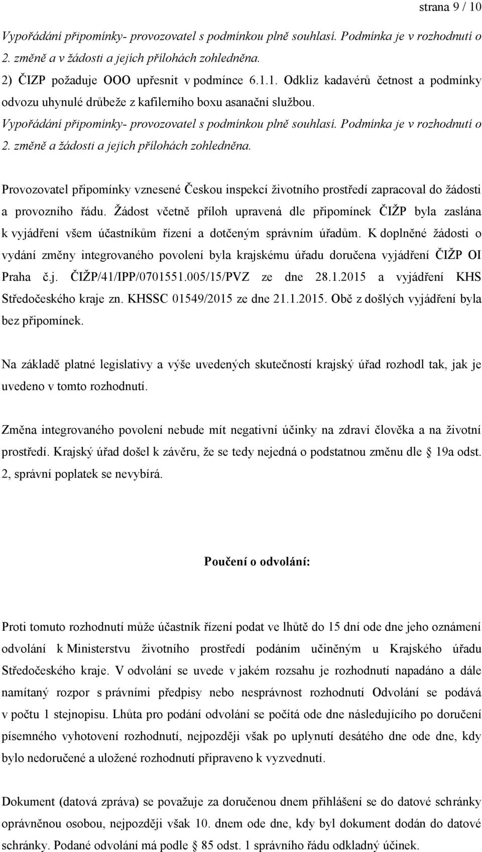 změně a žádosti a jejích přílohách zohledněna. Provozovatel připomínky vznesené Českou inspekcí životního prostředí zapracoval do žádosti a provozního řádu.