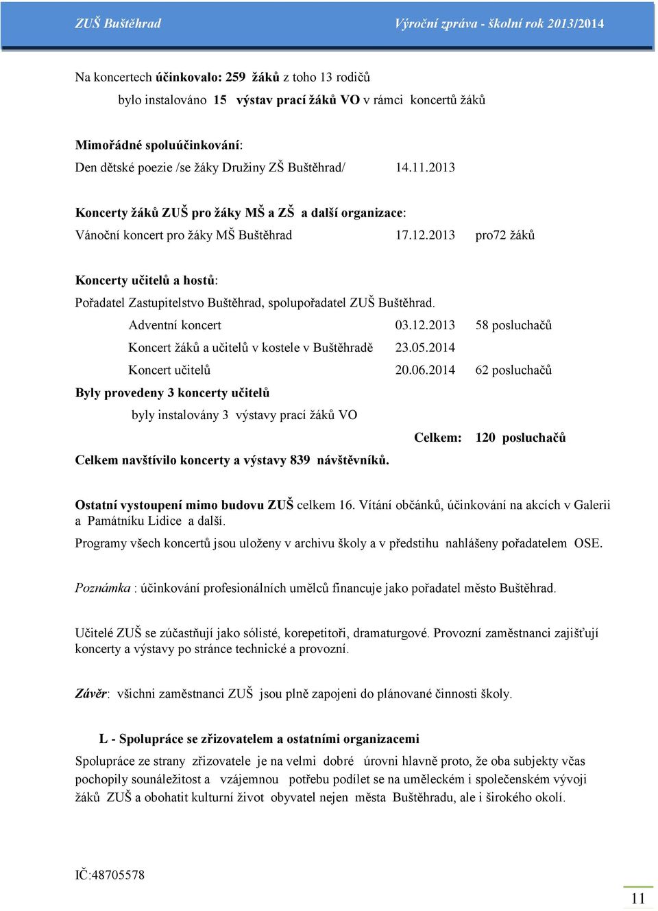 2013 pro72 žáků Koncerty učitelů a hostů: Pořadatel Zastupitelstvo Buštěhrad, spolupořadatel ZUŠ Buštěhrad. Adventní koncert 03.12.2013 58 posluchačů Koncert žáků a učitelů v kostele v Buštěhradě 23.