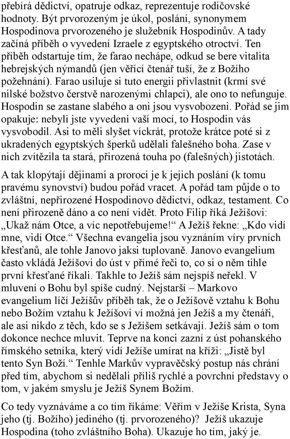 Farao usiluje si tuto energii přivlastnit (krmí své nilské božstvo čerstvě narozenými chlapci), ale ono to nefunguje. Hospodin se zastane slabého a oni jsou vysvobozeni.