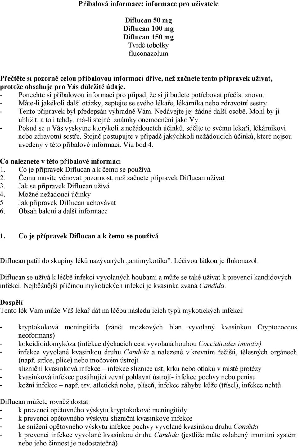 - Máte-li jakékoli další otázky, zeptejte se svého lékaře, lékárníka nebo zdravotní sestry. - Tento přípravek byl předepsán výhradně Vám. Nedávejte jej žádné další osobě.