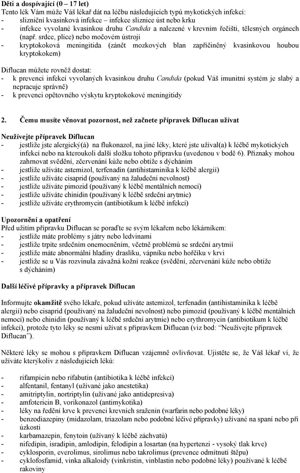srdce, plíce) nebo močovém ústrojí - kryptokoková meningitida (zánět mozkových blan zapříčiněný kvasinkovou houbou kryptokokem) Diflucan můžete rovněž dostat: - k prevenci infekcí vyvolaných