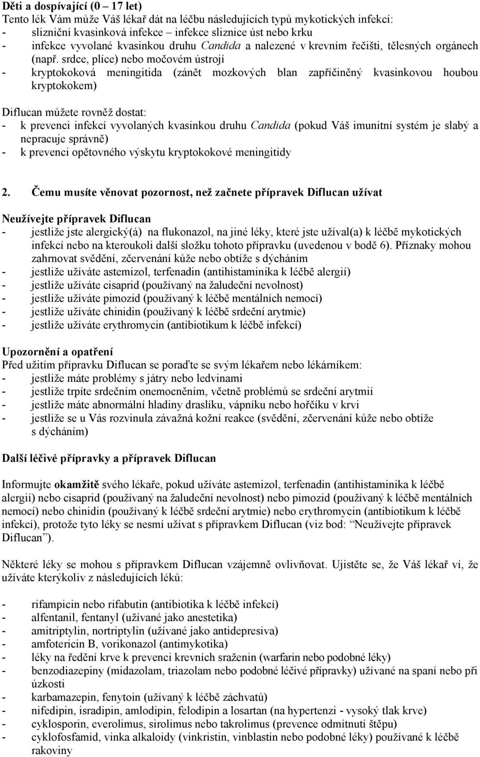 srdce, plíce) nebo močovém ústrojí - kryptokoková meningitida (zánět mozkových blan zapříčiněný kvasinkovou houbou kryptokokem) Diflucan můžete rovněž dostat: - k prevenci infekcí vyvolaných