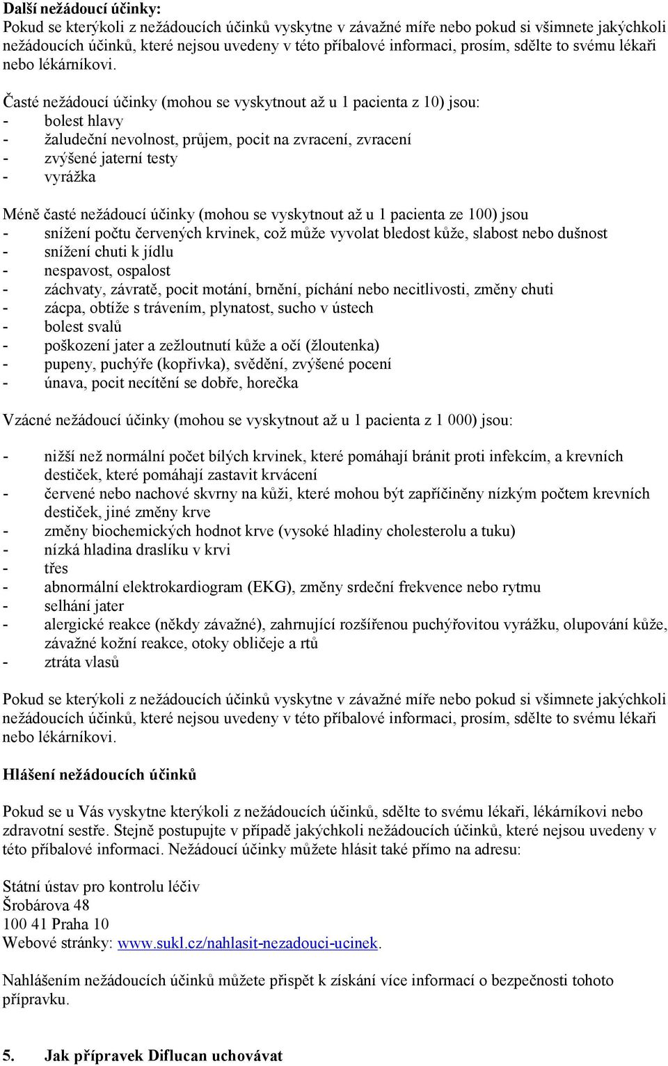 Časté nežádoucí účinky (mohou se vyskytnout až u 1 pacienta z 10) jsou: - bolest hlavy - žaludeční nevolnost, průjem, pocit na zvracení, zvracení - zvýšené jaterní testy - vyrážka Méně časté