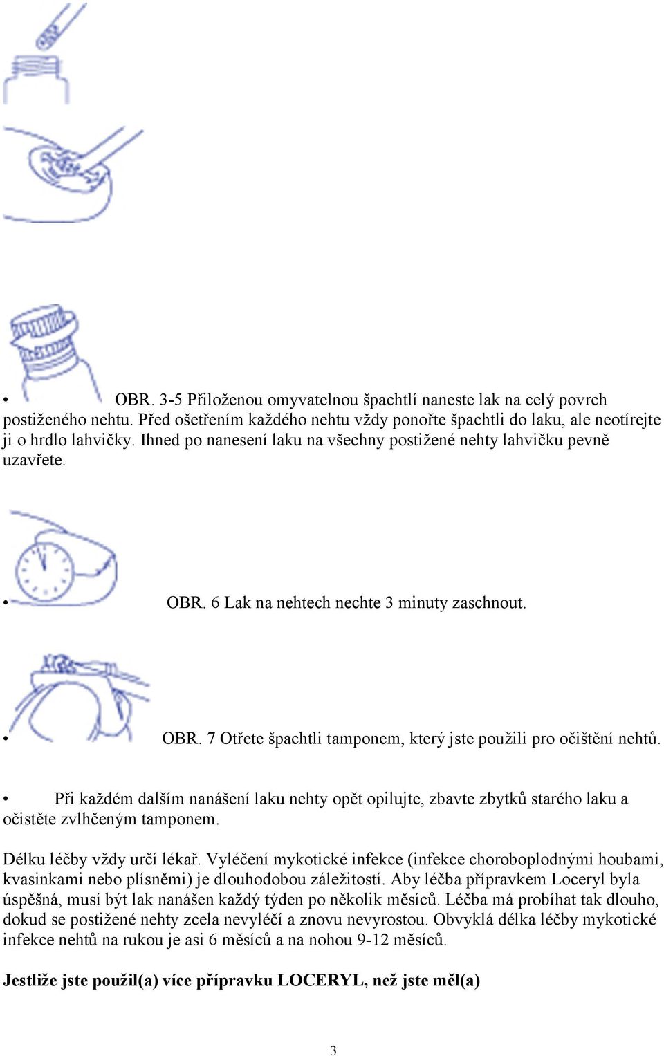 Při každém dalším nanášení laku nehty opět opilujte, zbavte zbytků starého laku a očistěte zvlhčeným tamponem. Délku léčby vždy určí lékař.