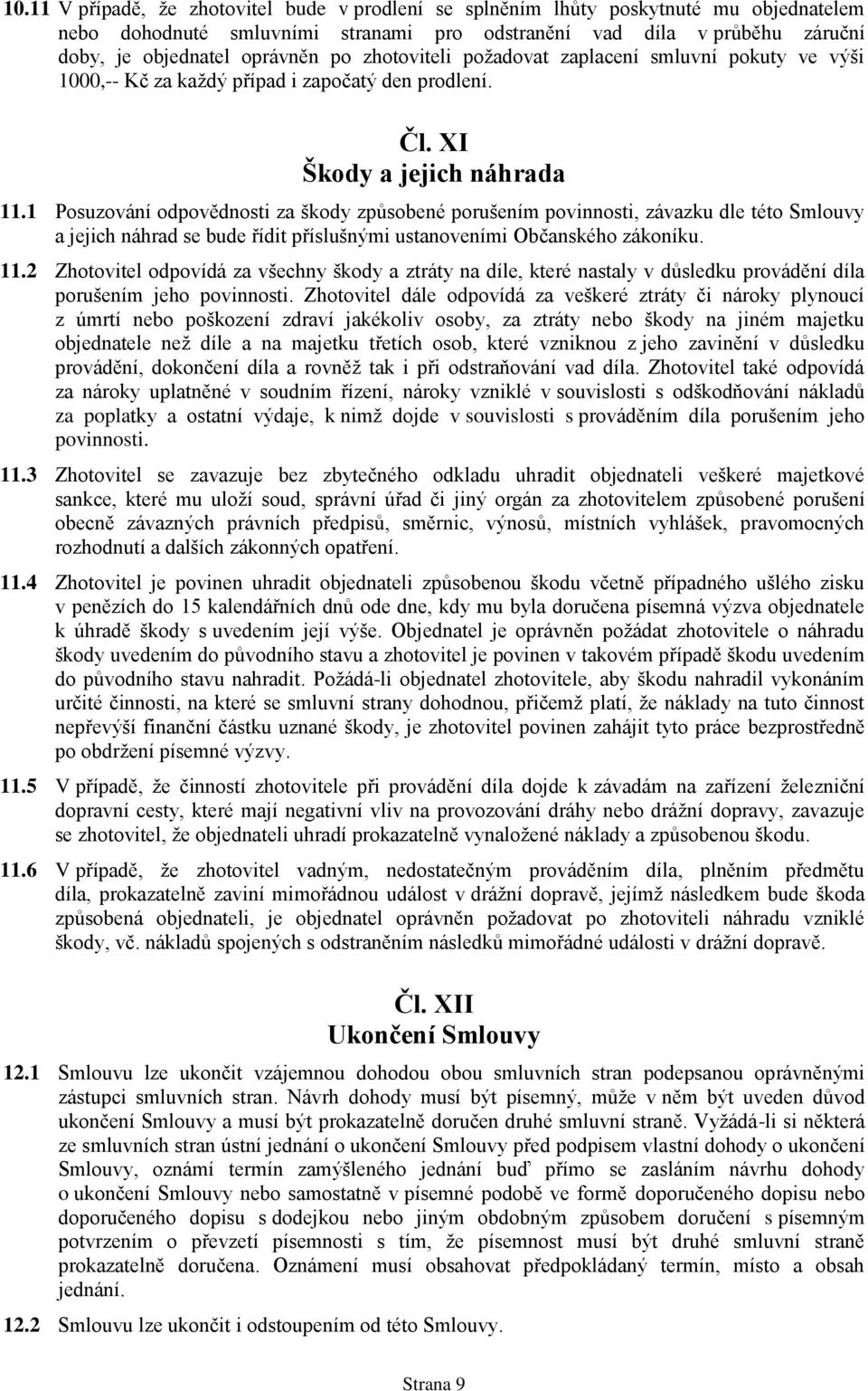 1 Posuzování odpovědnosti za škody způsobené porušením povinnosti, závazku dle této Smlouvy a jejich náhrad se bude řídit příslušnými ustanoveními Občanského zákoníku. 11.