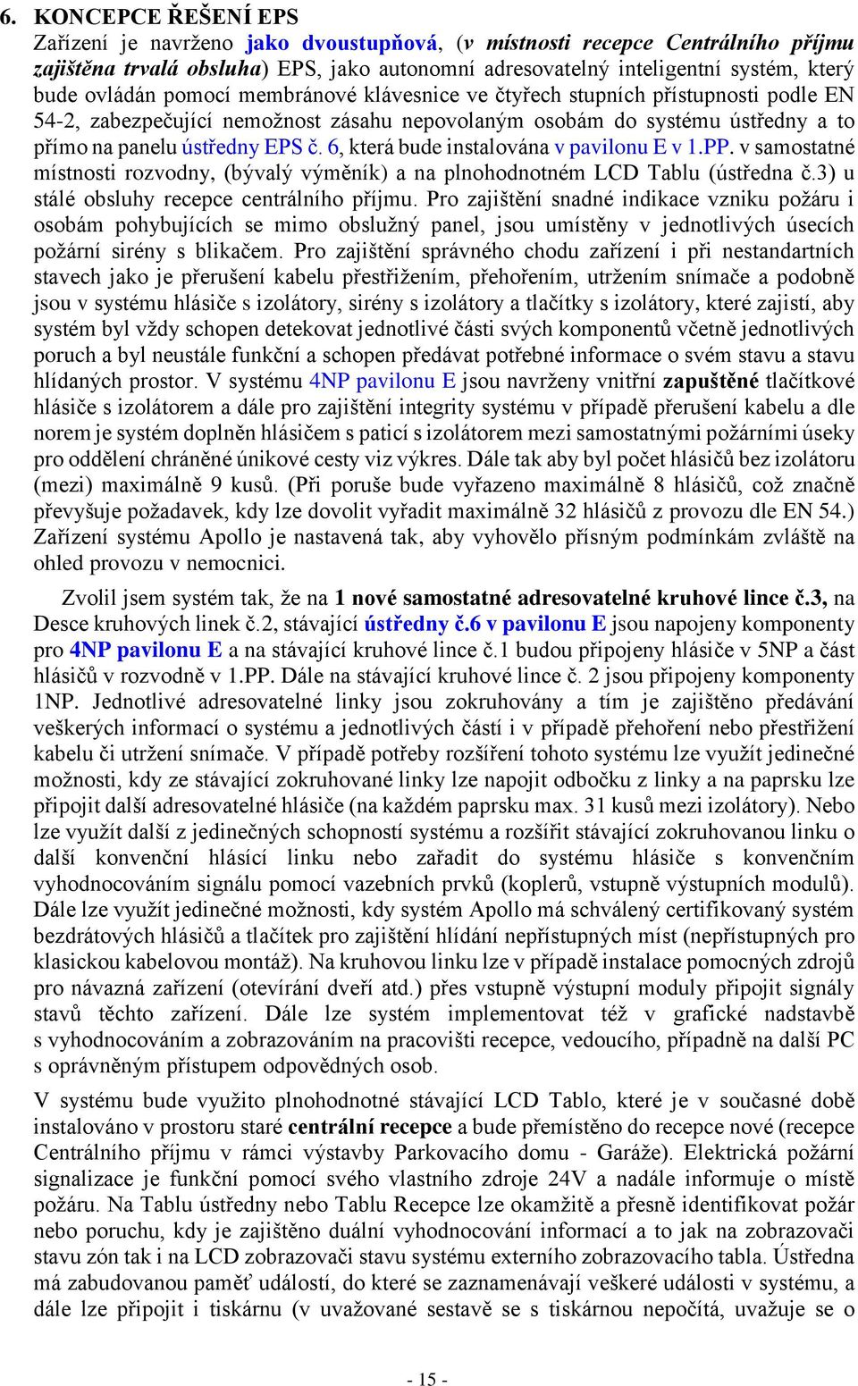 6, která bude instalována v pavilonu E v 1.PP. v samostatné místnosti rozvodny, (bývalý výměník) a na plnohodnotném LCD Tablu (ústředna č.3) u stálé obsluhy recepce centrálního příjmu.