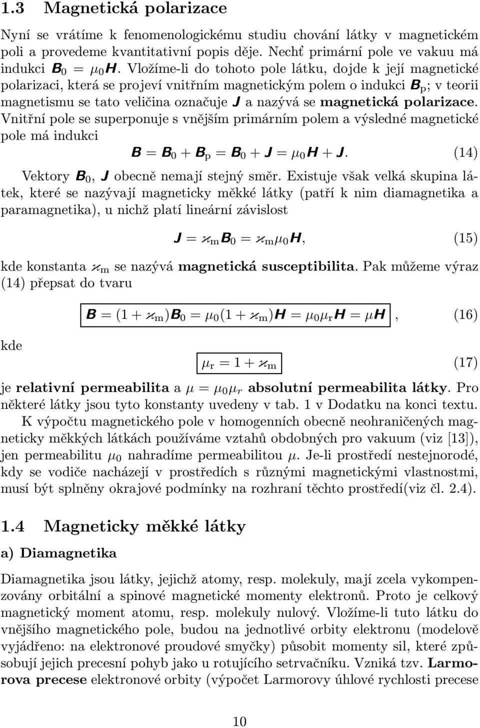 Vnitřní pole se superponuje s vnějším primárním polem a výsledné magnetické polemáindukci B=B0+Bp=B0+J= µ 0H+J. (14) VektoryB0,Jobecně nemají stejný směr.
