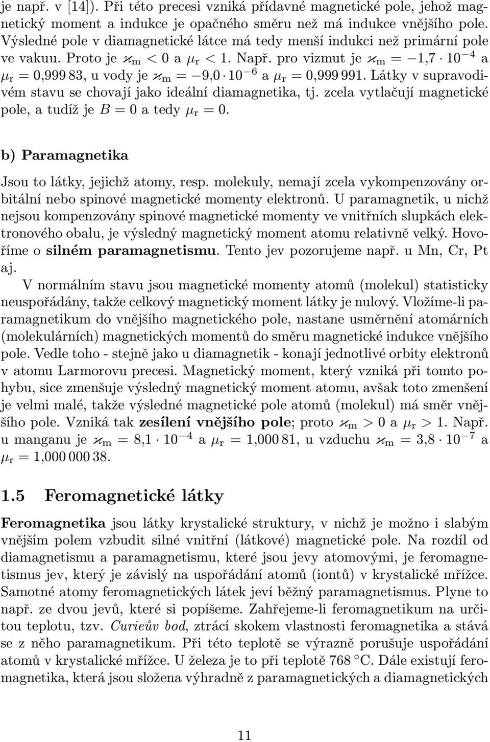 Látkyvsupravodivém stavu se chovají jako ideální diamagnetika, tj. zcela vytlačují magnetické pole,atudížje B=0atedy µ r =0. b) Paramagnetika Jsou to látky, jejichž atomy, resp.