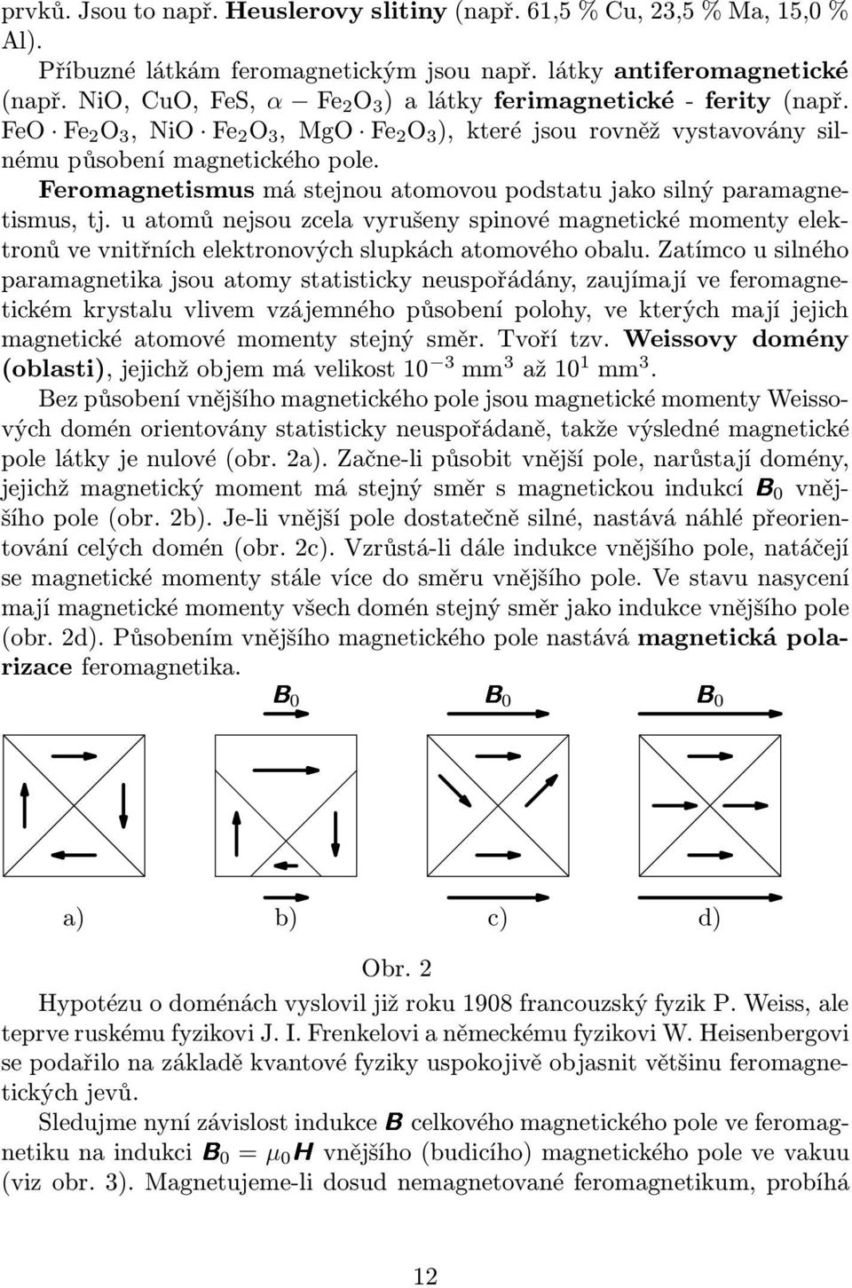 u atomů nejsou zcela vyrušeny spinové magnetické momenty elektronů ve vnitřních elektronových slupkách atomového obalu.