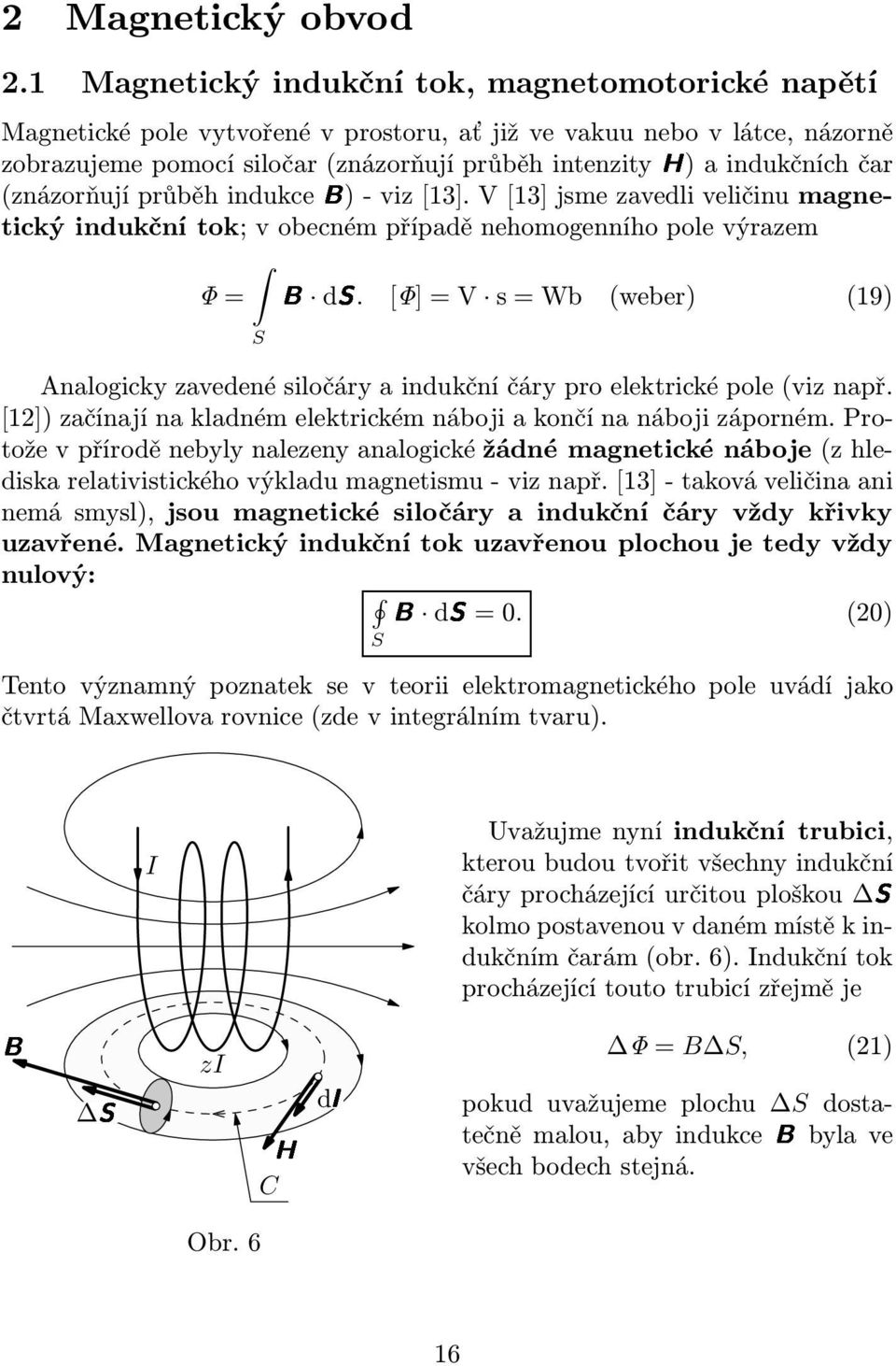 čar (znázorňují průběh indukceb)- viz[13]. V[13] jsme zavedli veličinu magnetický indukční tok; v obecném případě nehomogenního pole výrazem Φ= [Φ]=V s=wb (weber) (19) SB ds.