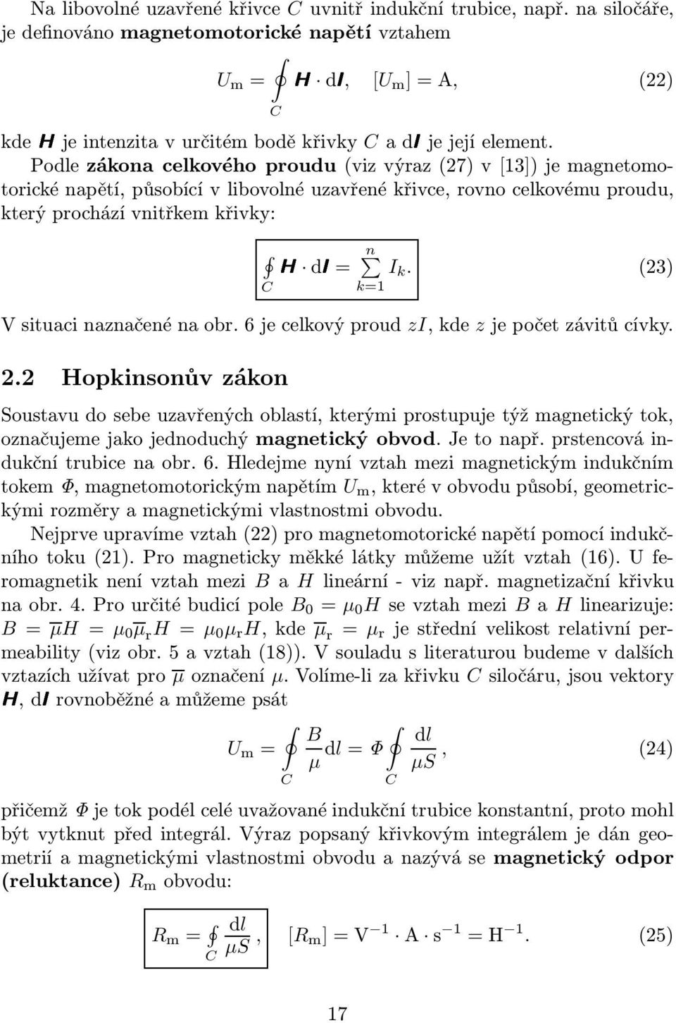 Podle zákona celkového proudu(viz výraz(27) v[13]) je magnetomotorické napětí, působící v libovolné uzavřené křivce, rovno celkovému proudu, který prochází vnitřkem křivky: CH dl= n I k.
