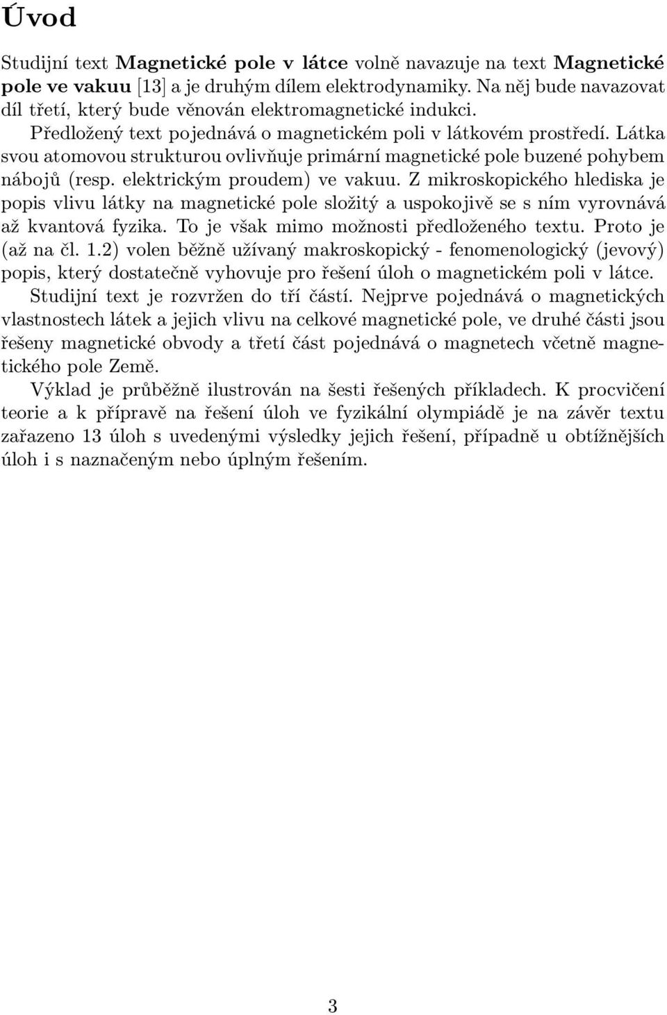 Látka svou atomovou strukturou ovlivňuje primární magnetické pole buzené pohybem nábojů(resp. elektrickým proudem) ve vakuu.