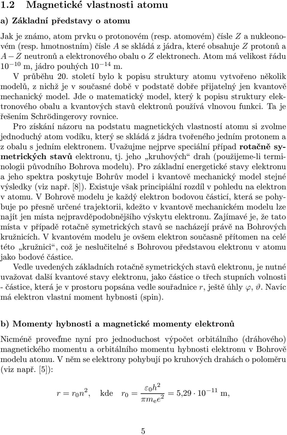 století bylo k popisu struktury atomu vytvořeno několik modelů, z nichž je v současné době v podstatě dobře přijatelný jen kvantově mechanický model.