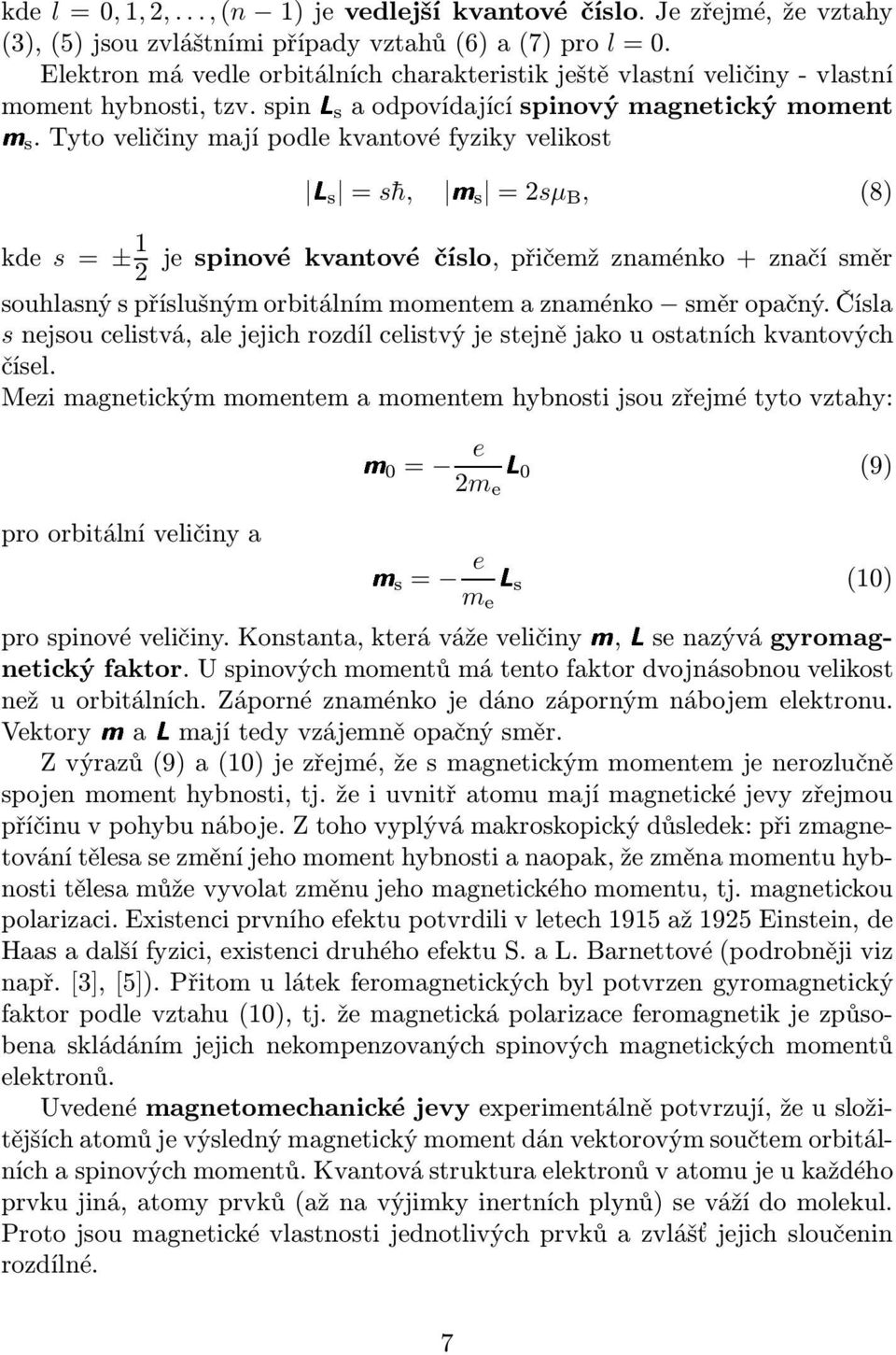 Tyto veličiny mají podle kvantové fyziky velikost Ls =s h, ms =2sµ B, (8) kde s=± 1 jespinové kvantové číslo,přičemžznaménko+značísměr 2 souhlasný s příslušným orbitálním momentem a znaménko směr