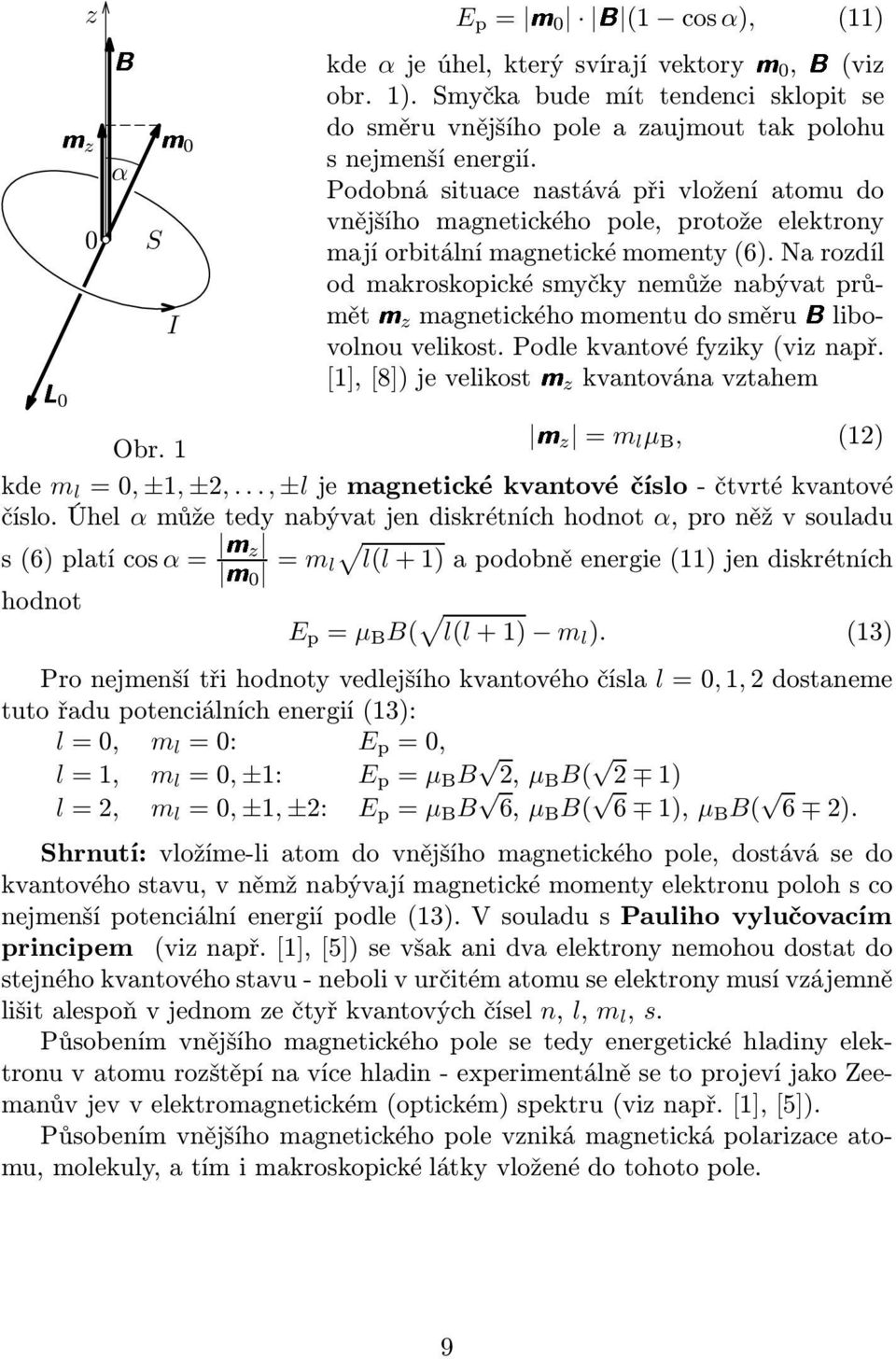 Na rozdíl od makroskopické smyčky nemůže nabývat průmětmz magnetického momentu do směrublibovolnou velikost. Podle kvantové fyziky(viz např. [1],[8]) je velikostmz kvantována vztahem mz =m Obr.