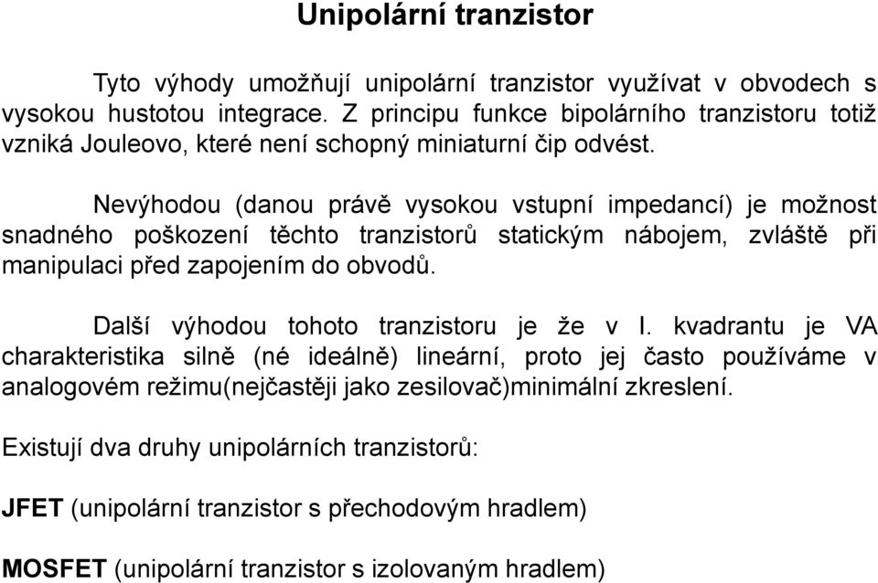 Nevýhodou (danou právě vysokou vstupní impedancí) je možnost snadného poškození těchto tranzistorů statickým nábojem, zvláště při manipulaci před zapojením do obvodů.