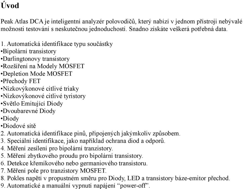 citlivé tyristory Světlo Emitující Diody Dvoubarevné Diody Diody Diodové sítě 2. Automatická identifikace pinů, připojených jakýmkoliv způsobem. 3.