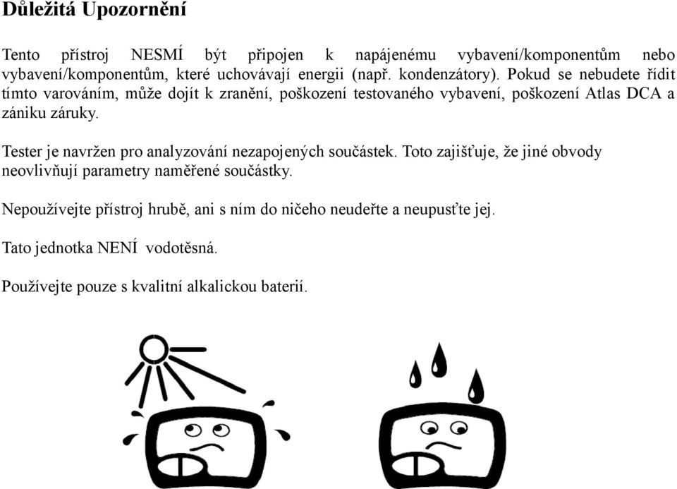 Pokud se nebudete řídit tímto varováním, může dojít k zranění, poškození testovaného vybavení, poškození Atlas DCA a zániku záruky.