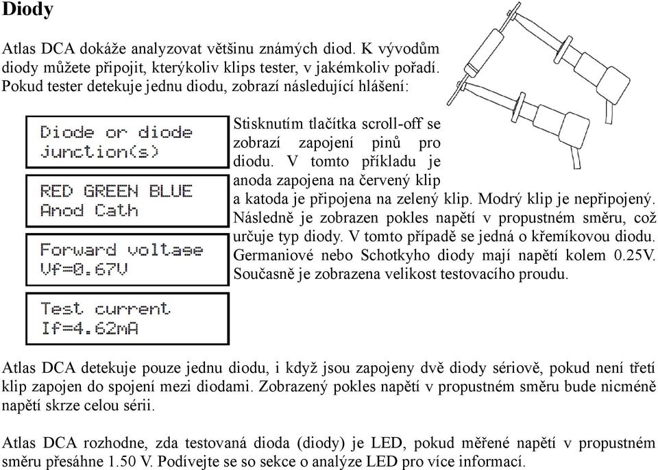 V tomto příkladu je anoda zapojena na červený klip a katoda je připojena na zelený klip. Modrý klip je nepřipojený. Následně je zobrazen pokles napětí v propustném směru, což určuje typ diody.