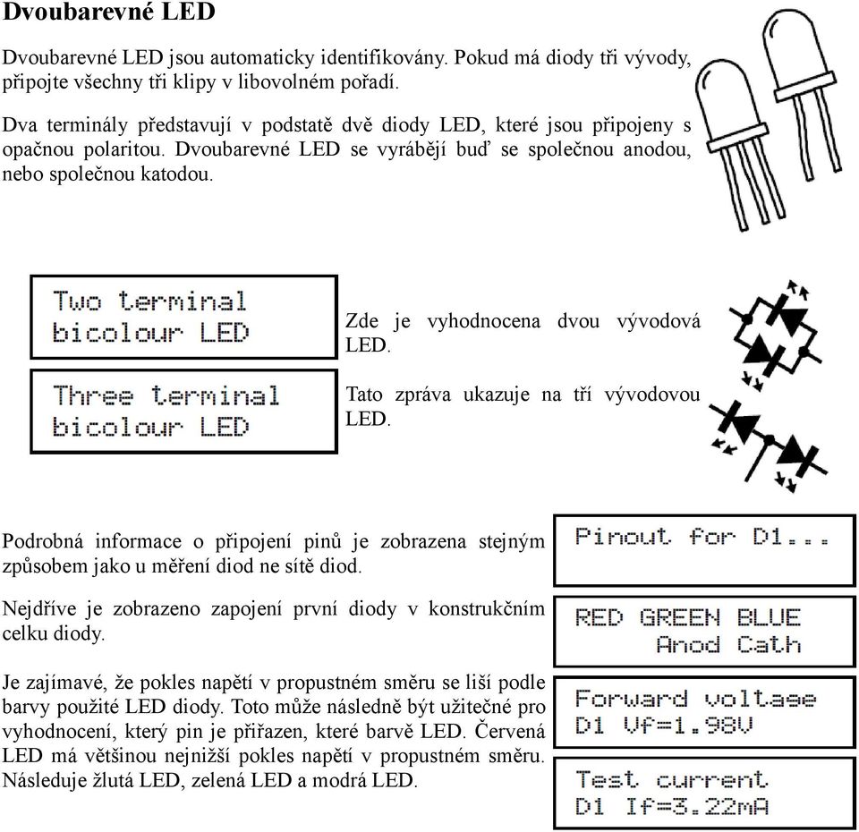 Zde je vyhodnocena dvou vývodová LED. Tato zpráva ukazuje na tří vývodovou LED. Podrobná informace o připojení pinů je zobrazena stejným způsobem jako u měření diod ne sítě diod.