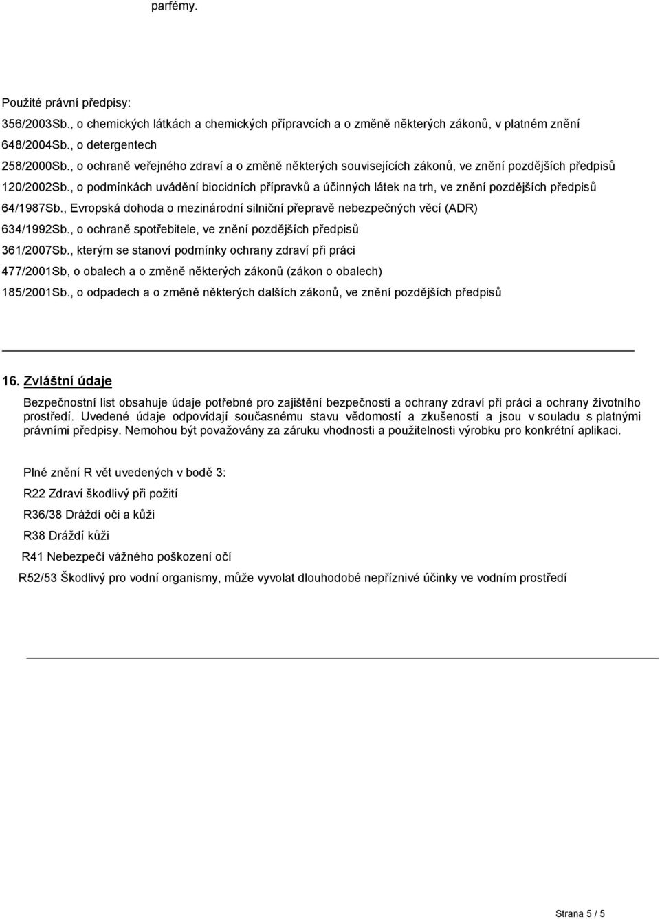, o podmínkách uvádění biocidních přípravků a účinných látek na trh, ve znění pozdějších předpisů 64/1987Sb., Evropská dohoda o mezinárodní silniční přepravě nebezpečných věcí (ADR) 634/1992Sb.