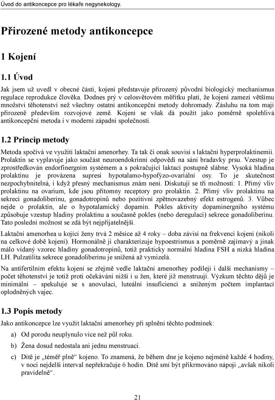 Kojení se však dá použít jako poměrně spolehlivá antikoncepční metoda i v moderní západní společnosti. 1.2 Princip metody Metoda spočívá ve využití laktační amenorhey.
