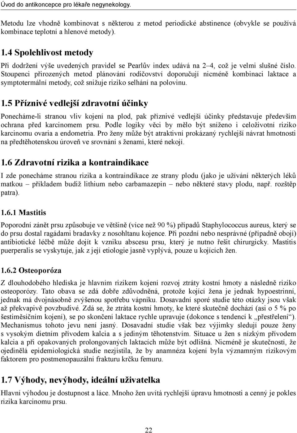 Stoupenci přirozených metod plánování rodičovství doporučují nicméně kombinaci laktace a symptotermální metody, což snižuje riziko selhání na polovinu. 1.