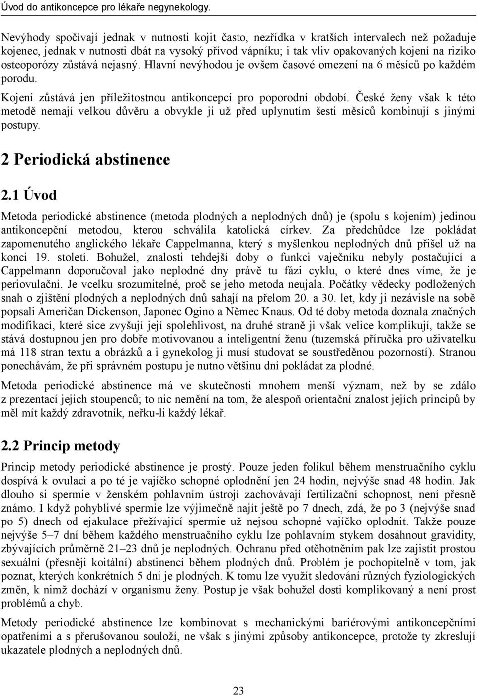 České ženy však k této metodě nemají velkou důvěru a obvykle ji už před uplynutím šesti měsíců kombinují s jinými postupy. 2 Periodická abstinence 2.