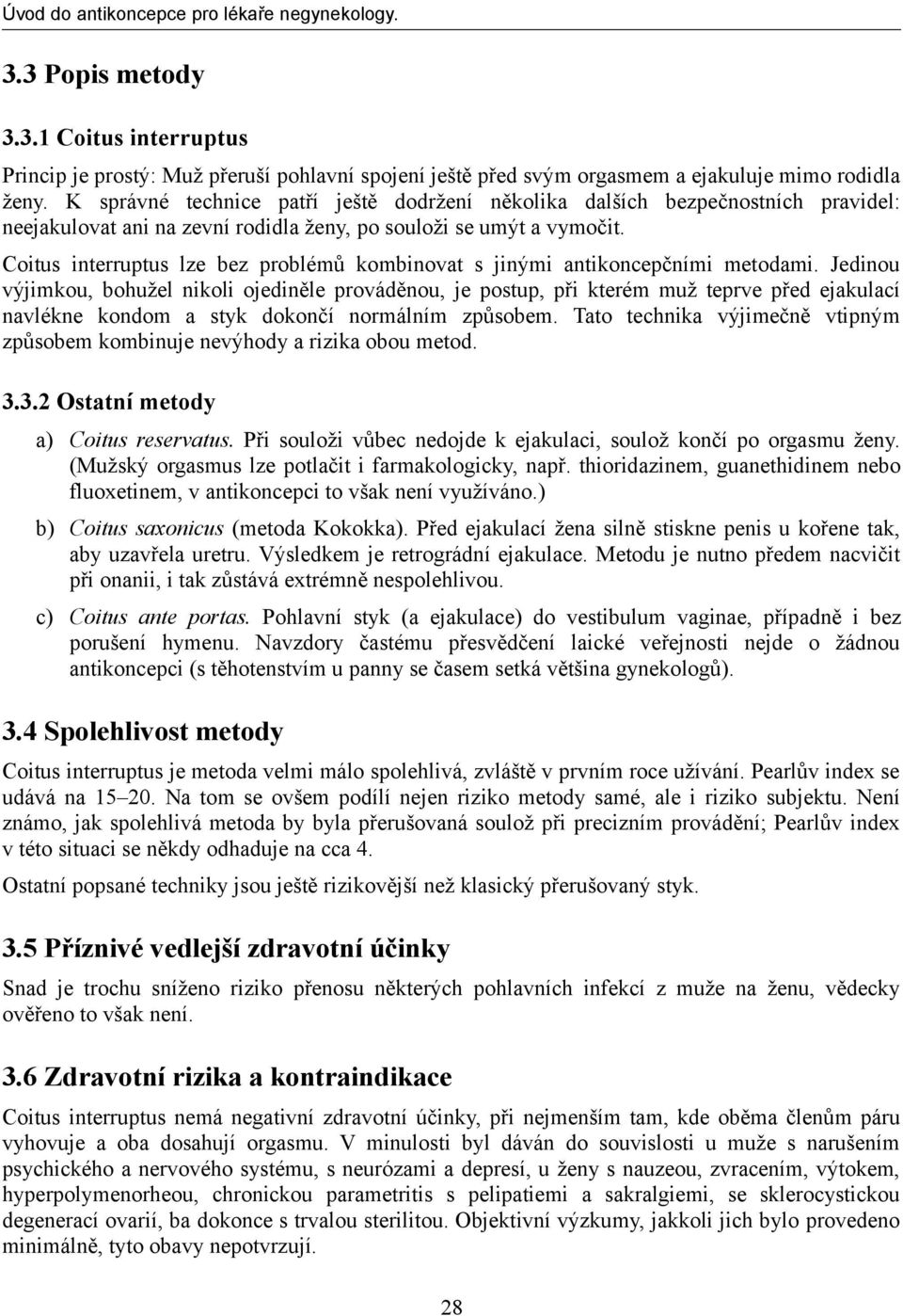 Coitus interruptus lze bez problémů kombinovat s jinými antikoncepčními metodami.