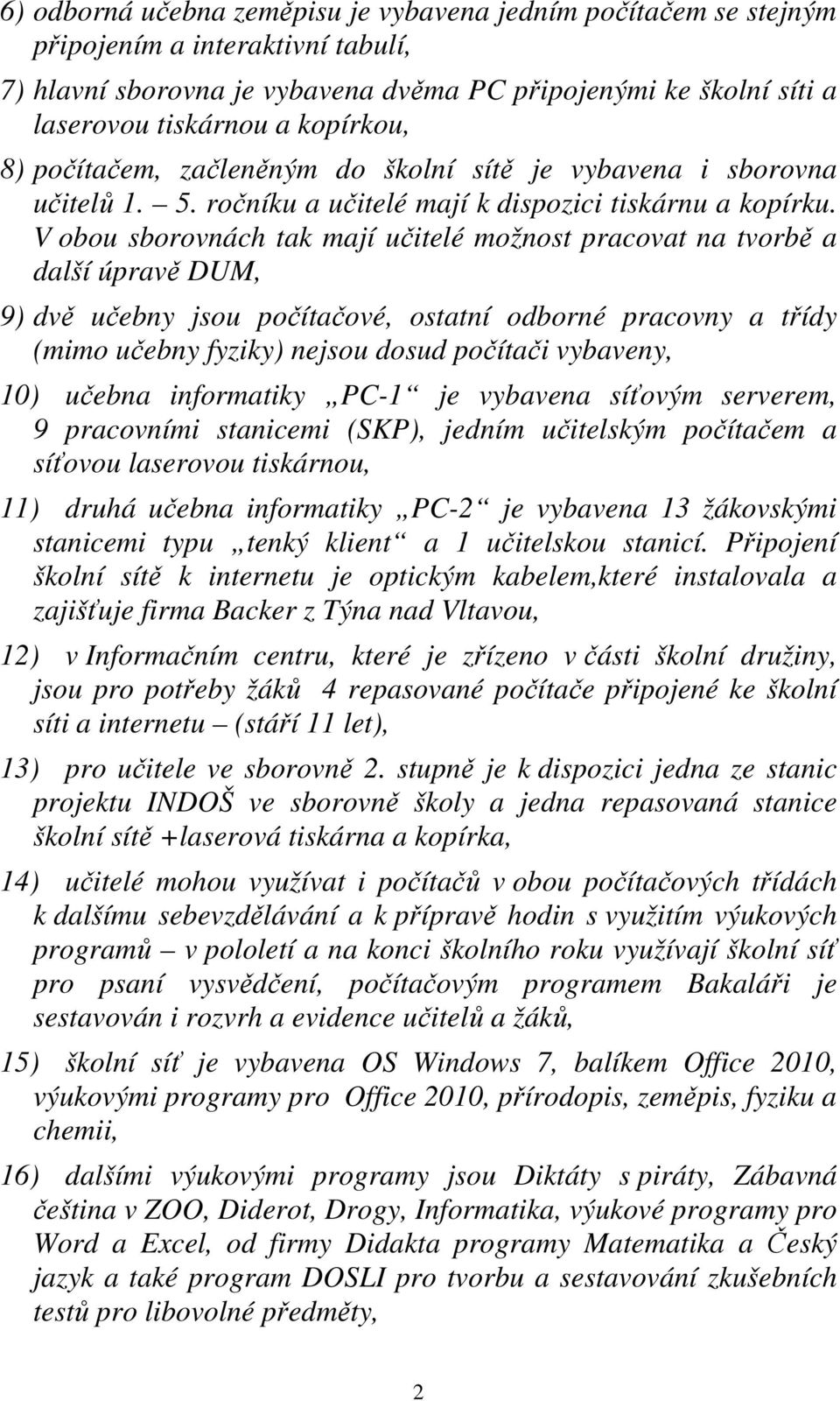 V obou sborovnách tak mají učitelé možnost pracovat na tvorbě a další úpravě DUM, 9) dvě učebny jsou počítačové, ostatní odborné pracovny a třídy (mimo učebny fyziky) nejsou dosud počítači vybaveny,