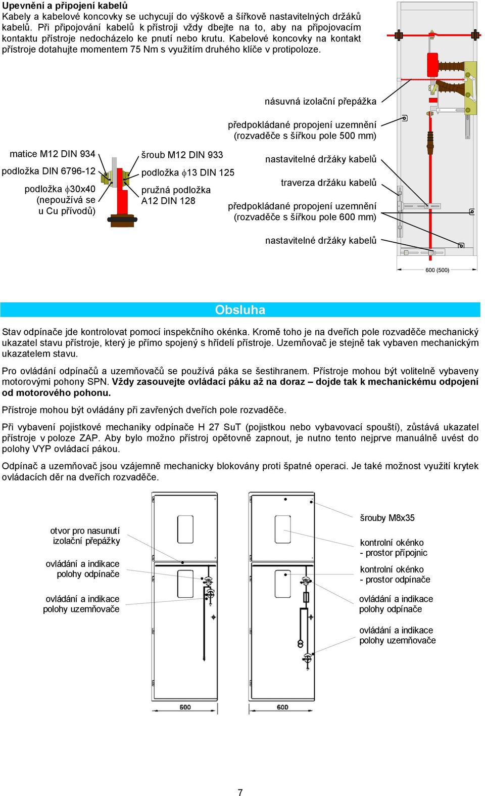 Kabelové koncovky na kontakt přístroje dotahujte momentem 75 Nm s využitím druhého klíče v protipoloze.